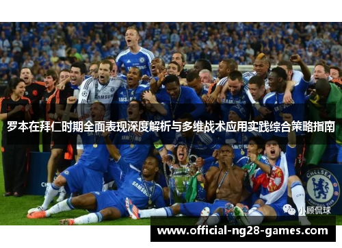 罗本在拜仁时期全面表现深度解析与多维战术应用实践综合策略指南