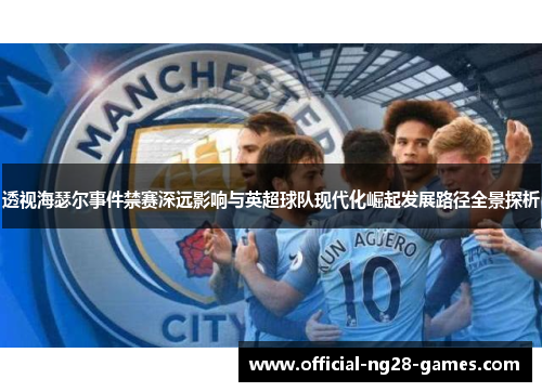 透视海瑟尔事件禁赛深远影响与英超球队现代化崛起发展路径全景探析